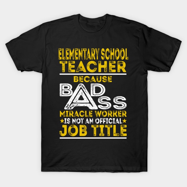 Elementary School Teacher Because Badass Miracle Worker T-Shirt by BessiePeadhi